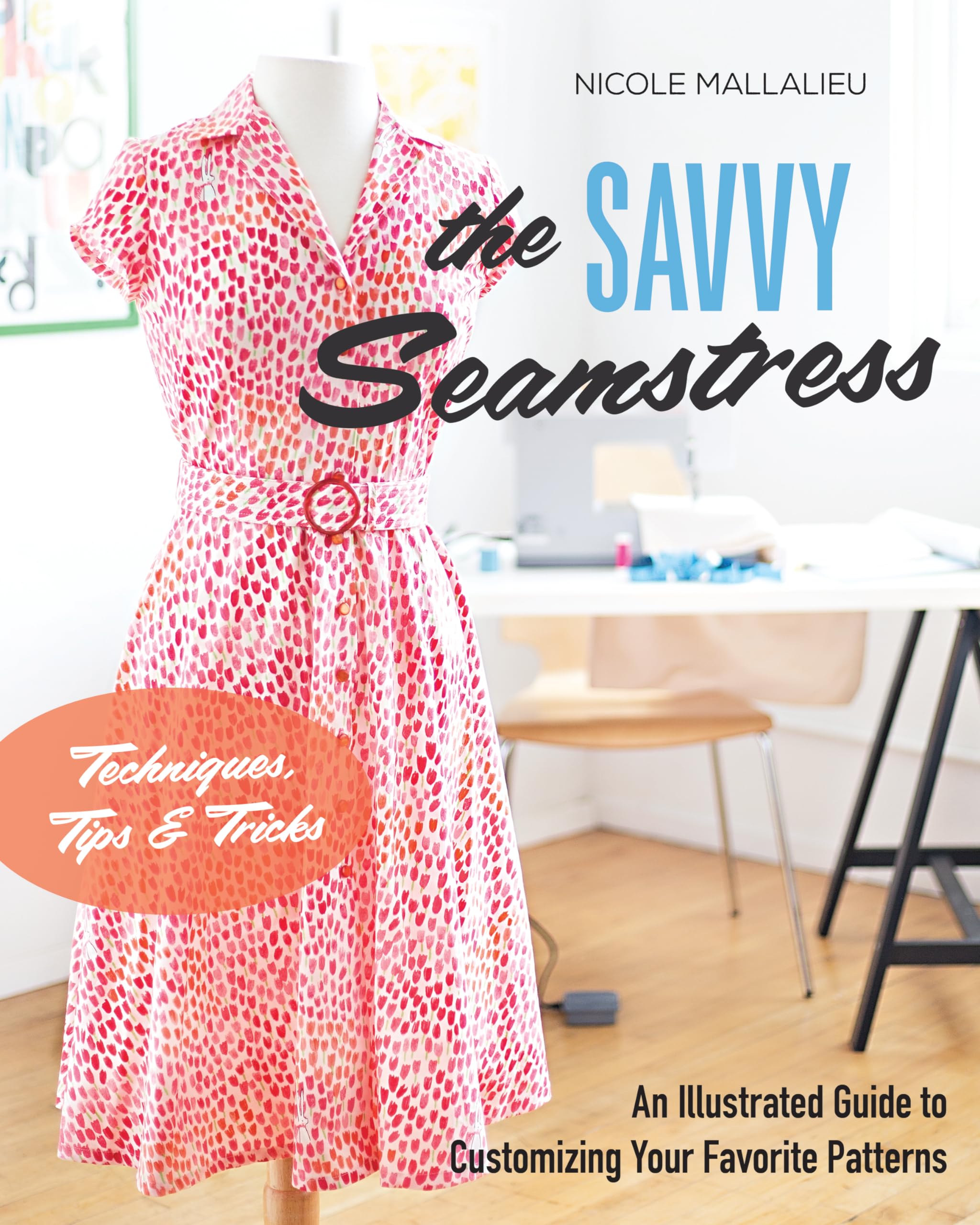 The Savvy Seamstress: An Illustrated Guide To Customizing Your Favorite Patterns