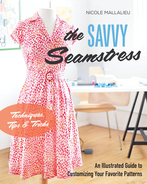 The Savvy Seamstress: An Illustrated Guide To Customizing Your Favorite Patterns