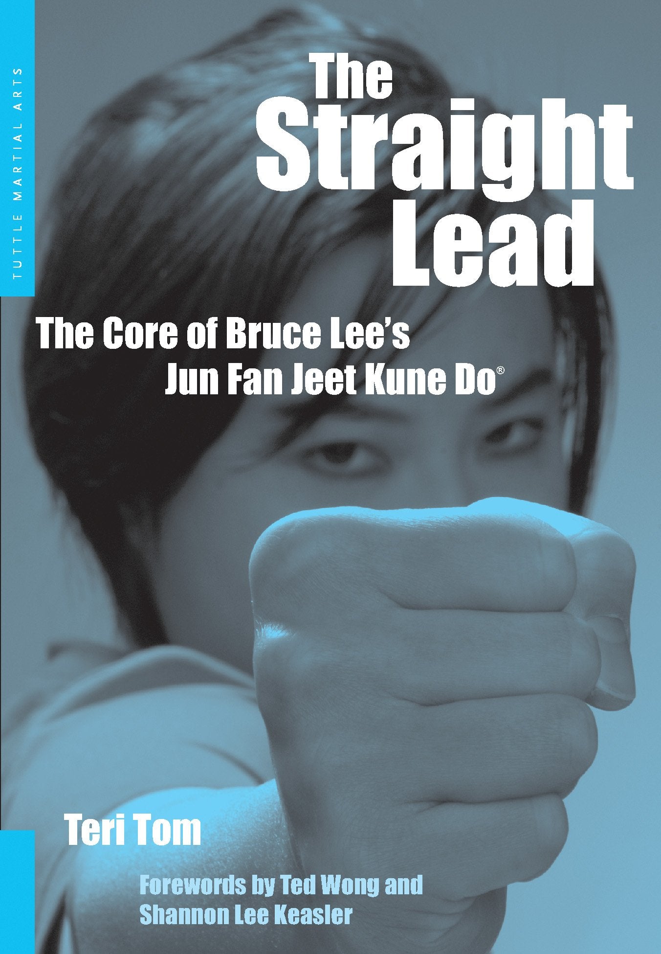 The Straight Lead: The Core of Bruce Lee s Jun Fan Jeet Kune Do
