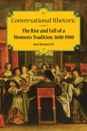 Conversational Rhetoric: The Rise And Fall Of A Women'S Tradition, 16001900 (Studies In Rhetorics And Feminisms),Used