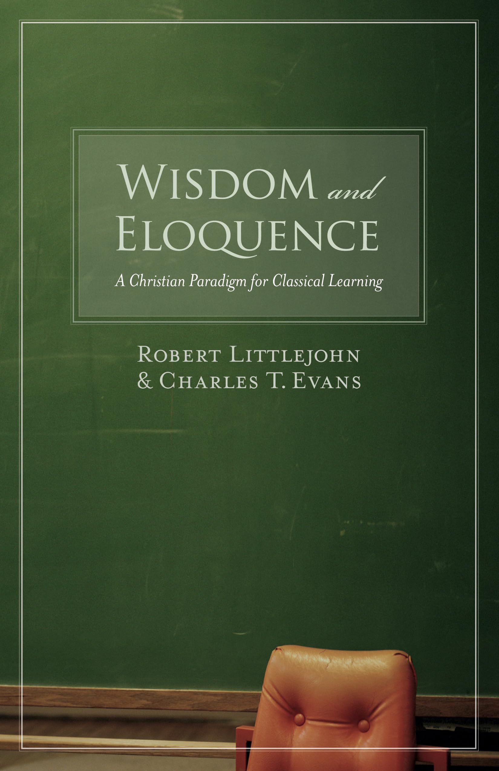 Wisdom and Eloquence: A Christian Paradigm for Classical Learning,New