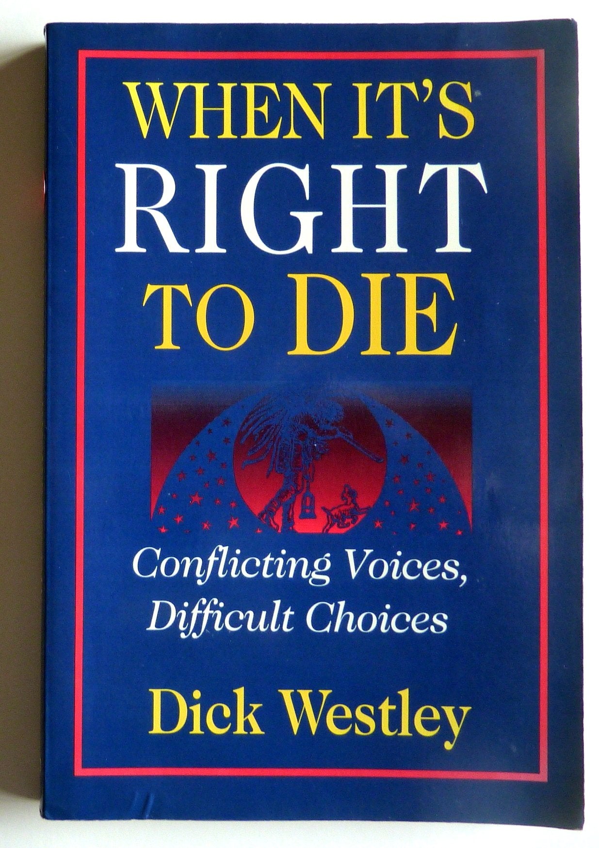 When It's Right to Die: Conflicting Voices, Difficult Choices,Used