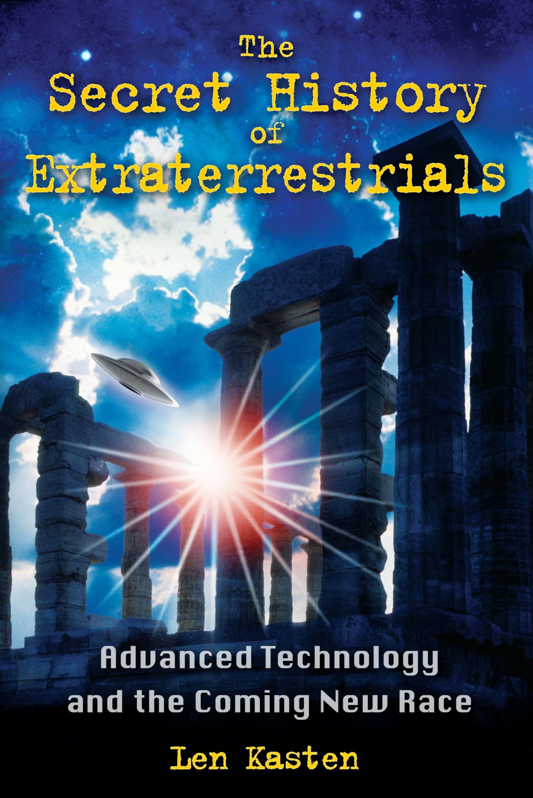The Secret History of Extraterrestrials: Advanced Technology and the Coming New Race-New