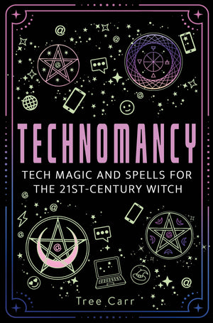 Technomancy: Tech Magic And Spells For The 21StCentury Witch