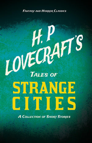 H. P. Lovecraft'S Tales Of Strange Cities  A Collection Of Short Stories (Fantasy And Horror Classics): With A Dedication By Ge,Used