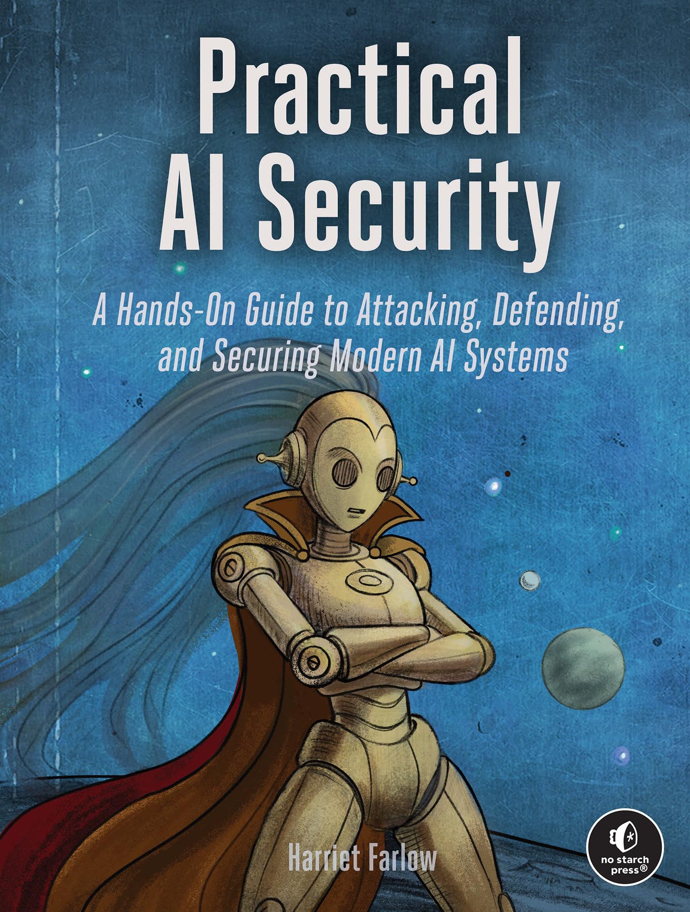Practical Ai Security: A HandsOn Guide To Attacking, Defending, And Securing Modern Ai Systems
