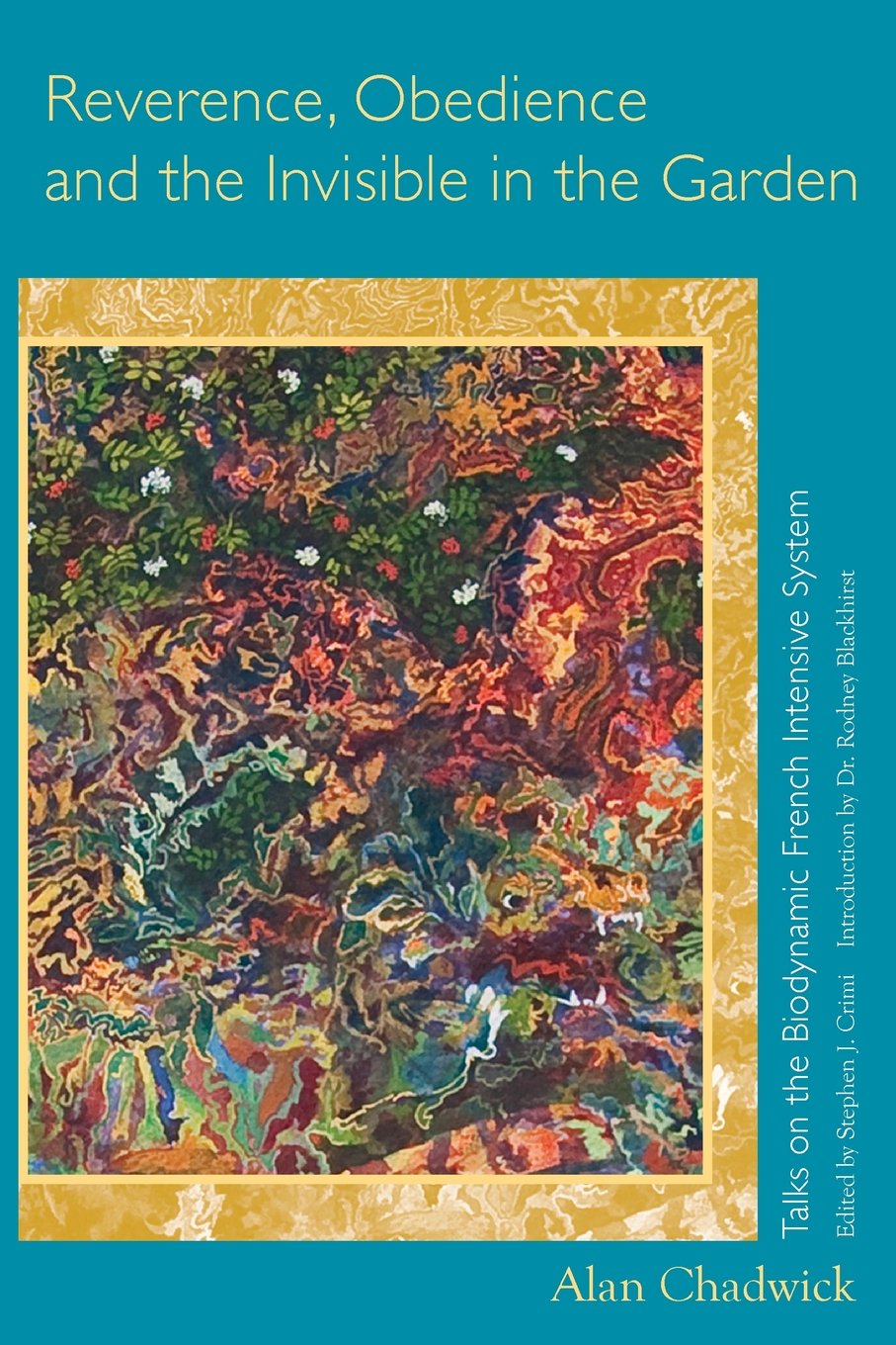 Reverence, Obedience and the Invisible in the Garden: Talks on the Biodynamic French Intensive System,New