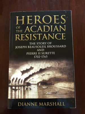 Heroes of the Acadian Resistance: The Story of Joseph Beausoleil Broussard and Pierre II Surette 17021765,New