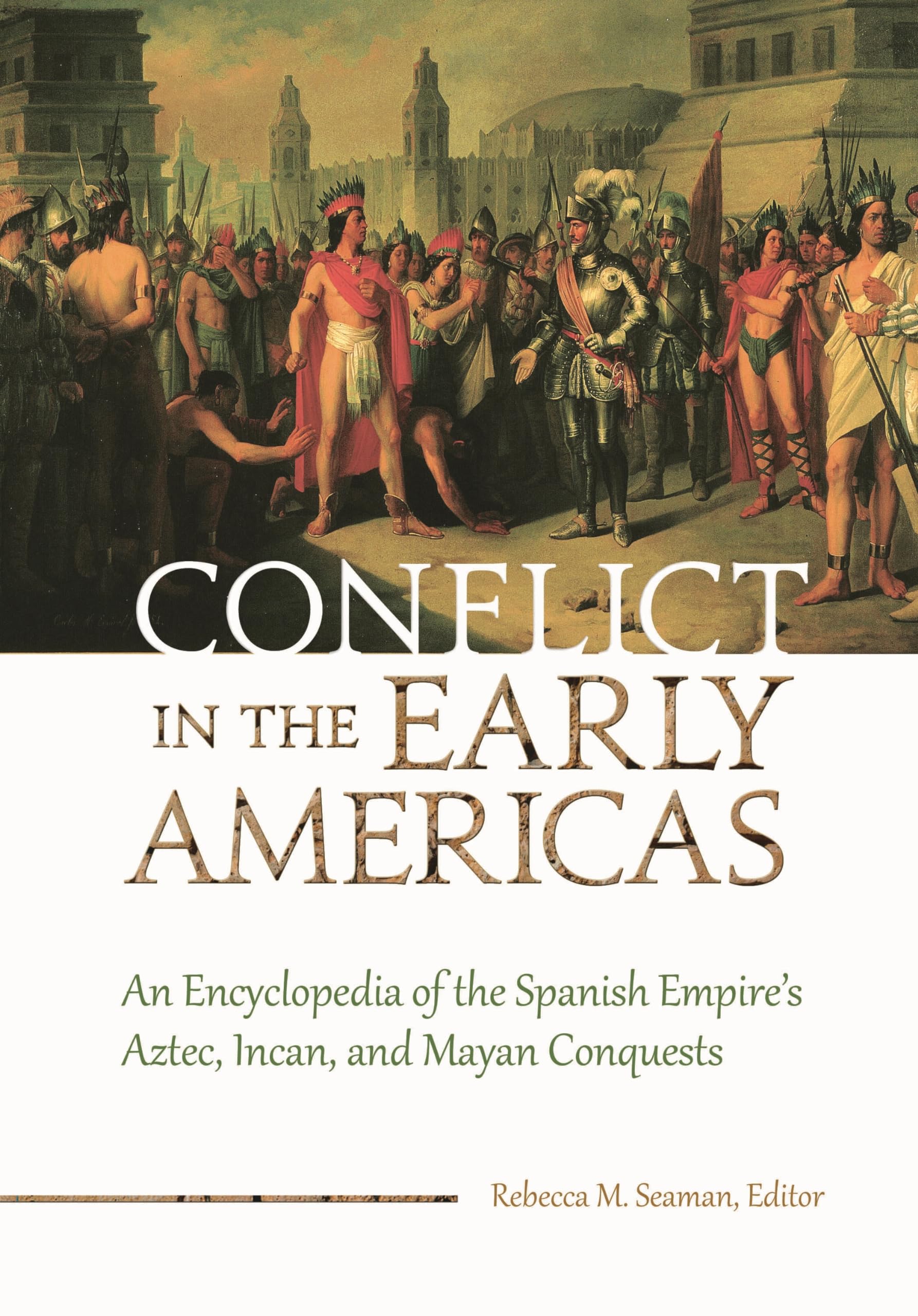 Conflict in the Early Americas: An Encyclopedia of the Spanish Empire's Aztec, Incan, and Mayan Conquests,Used