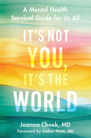 ItS Not You, ItS The World: A Mental Health Survival Guide For Us All