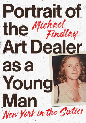 Portrait of the Art Dealer as a Young Man: New York in the Sixties,New