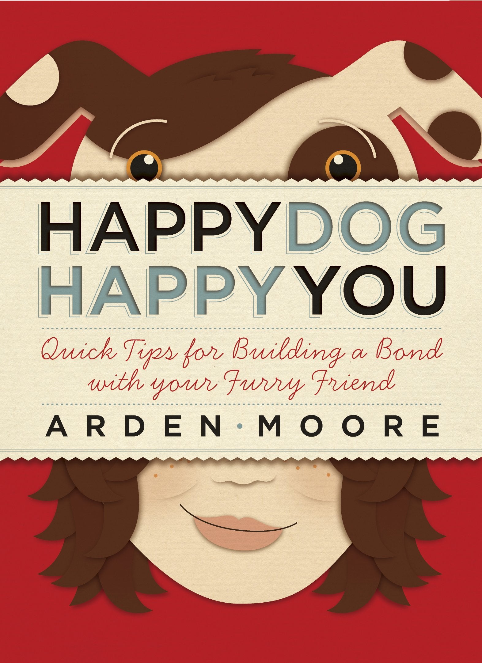 Happy Dog, Happy You: Quick Tips for Building a Bond with Your Furry Friend,Used