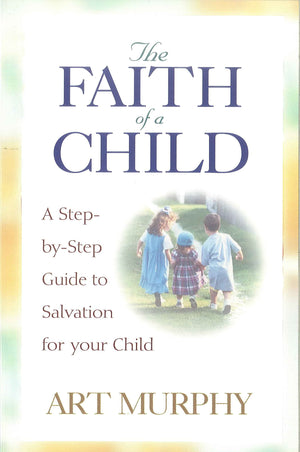 The Faith of a Child: A StepbyStep Guide to Salvation for Your Child,Used