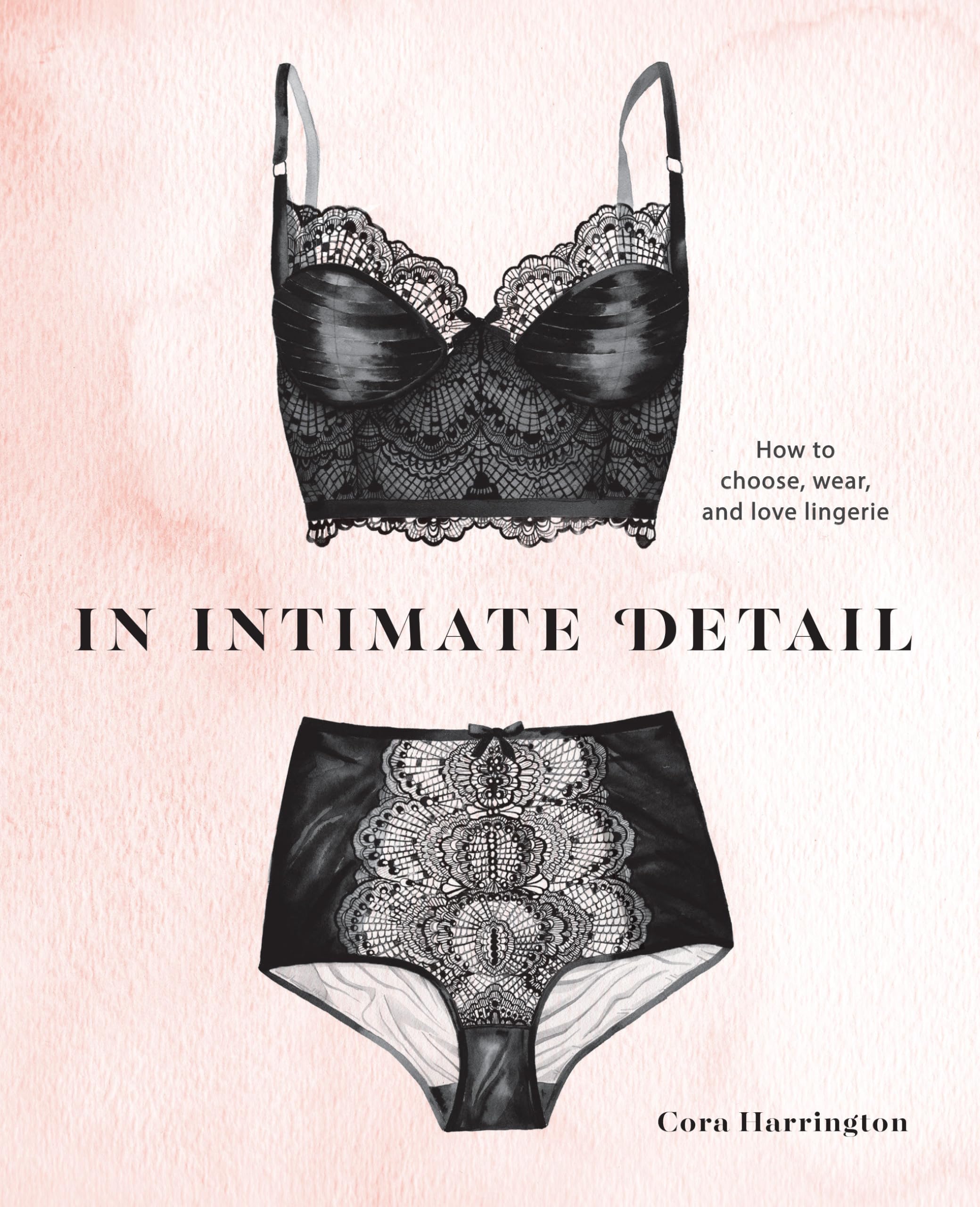 In Intimate Detail: How to Choose, Wear, and Love Lingerie,New