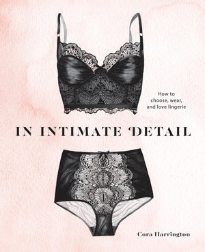 In Intimate Detail: How to Choose, Wear, and Love Lingerie,Used