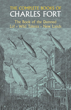 The Complete Books Of Charles Fort: The Book Of The Damned / Lo! / Wild Talents / New Lands,New