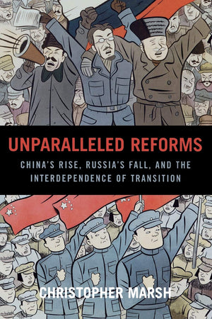 Unparalleled Reforms: China's Rise, Russia's Fall, and the Interdependence of Transition,New