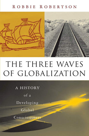 The Three Waves of Globalization: A History of A Developing Global Consciousness,Used