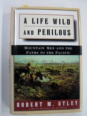 A Life Wild And Perilous: Mountain Men And The Paths To The Pacific,New