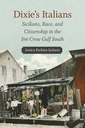 Dixies Italians: Sicilians, Race, and Citizenship in the Jim Crow Gulf South