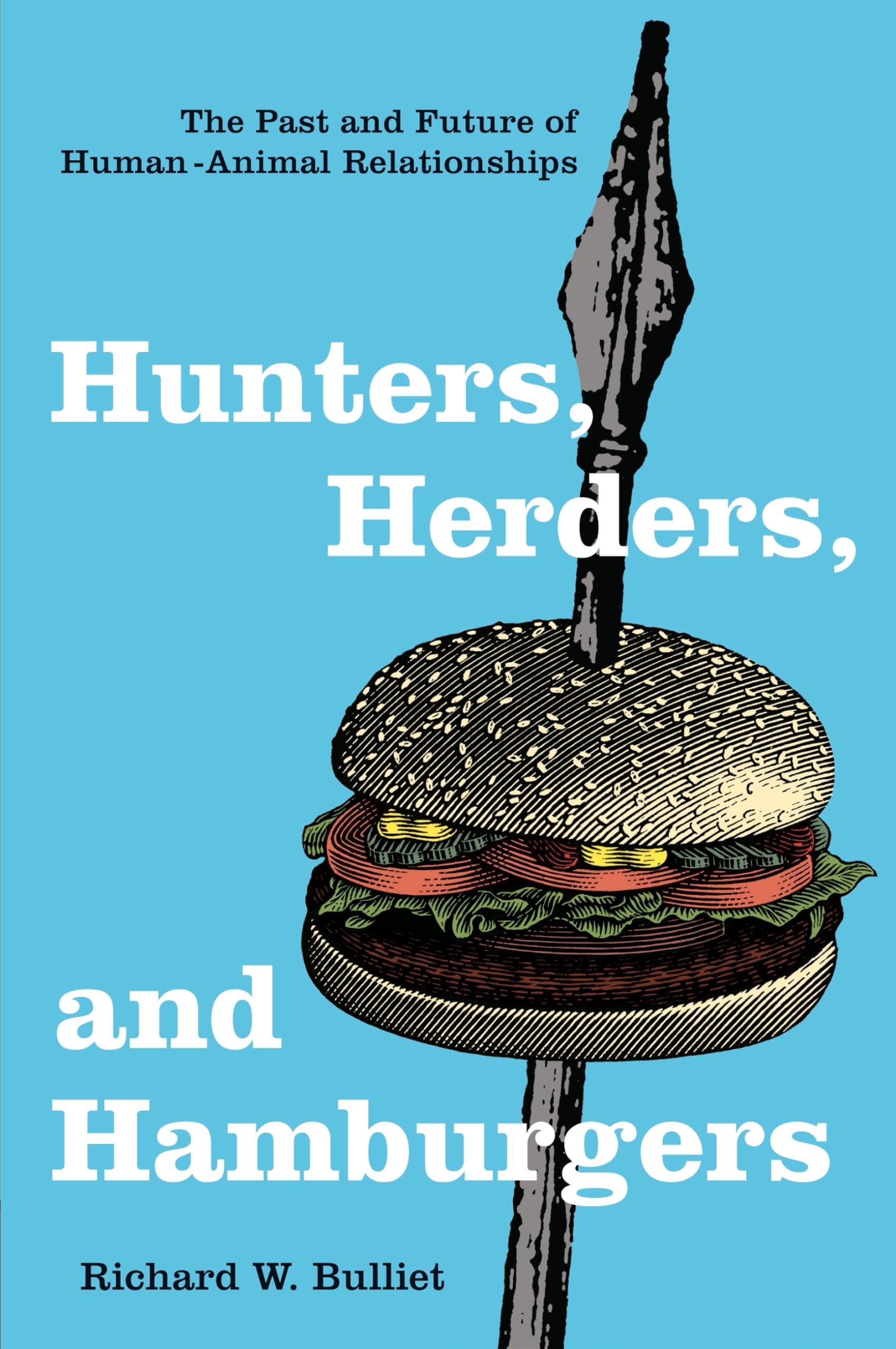 Hunters, Herders, And Hamburgers: The Past And Future Of Humananimal Relationships,New