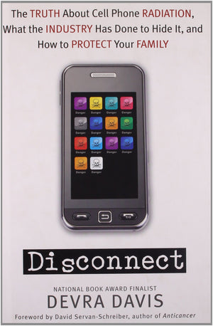 Disconnect: The Truth About Cell Phone Radiation, What The Industry Has Done To Hide It, And How To Protect Your Family-new