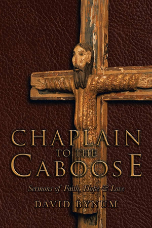 Chaplain To The Caboose: Sermons Of Faith, Hope & Love,Used