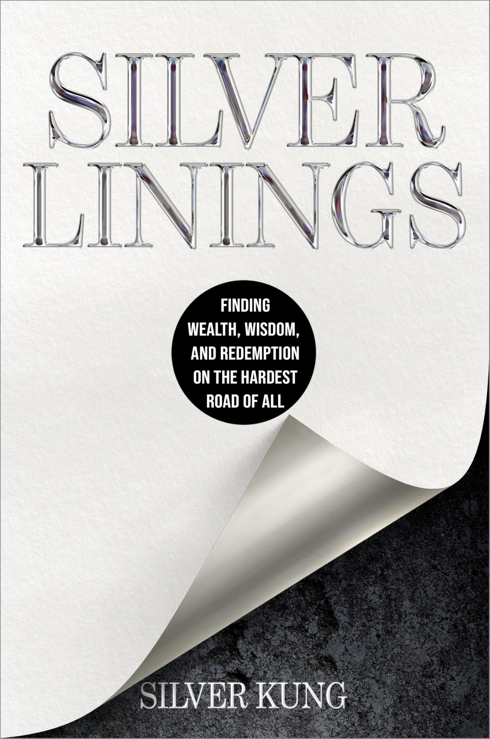 Silver Linings: Finding Wealth, Wisdom, And Redemption On The Hardest Road Of All