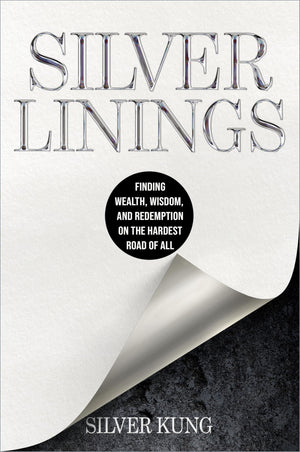 Silver Linings: Finding Wealth, Wisdom, And Redemption On The Hardest Road Of All