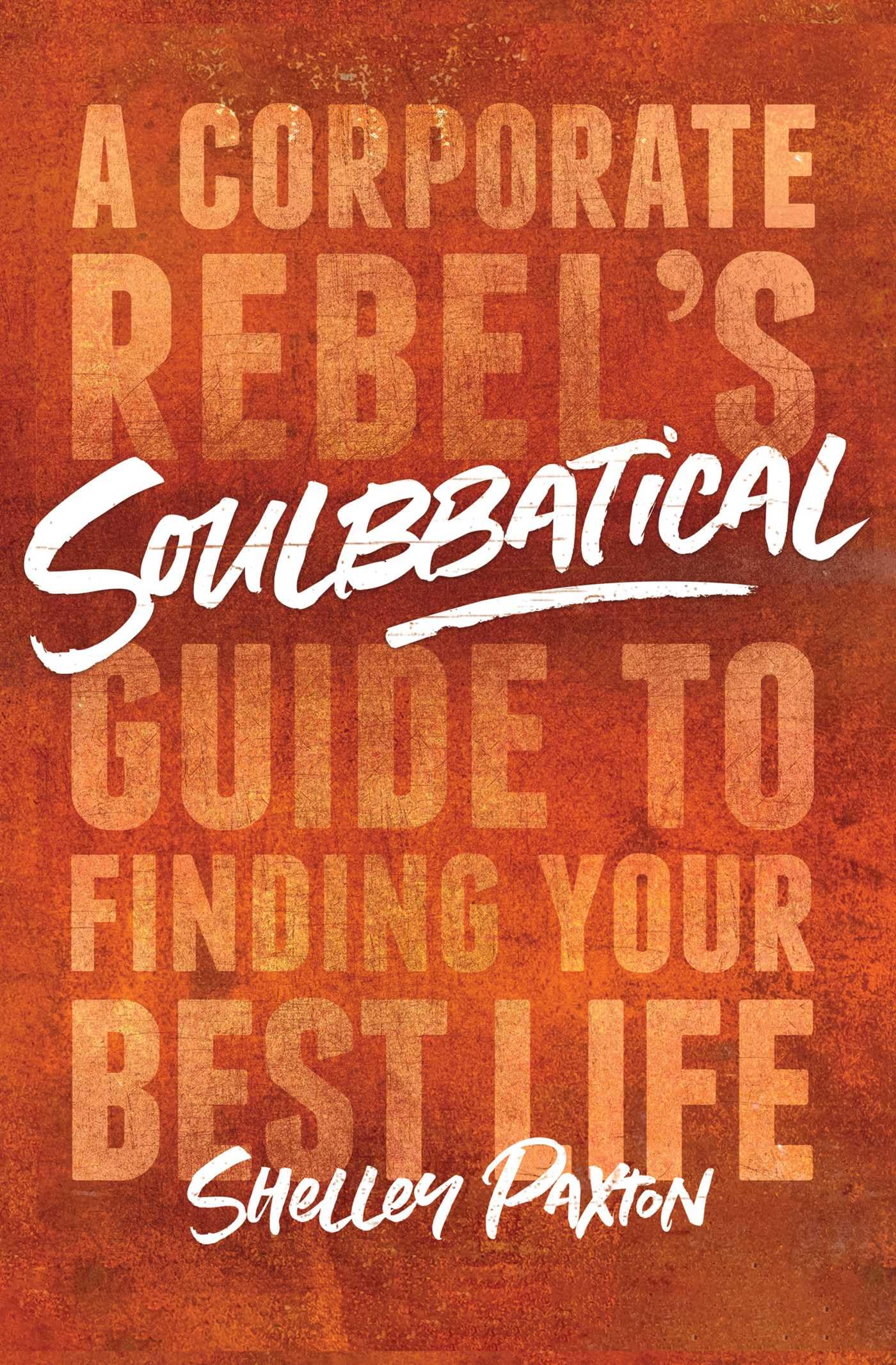 Soulbbatical: A Corporate Rebel's Guide to Finding Your Best Life,New
