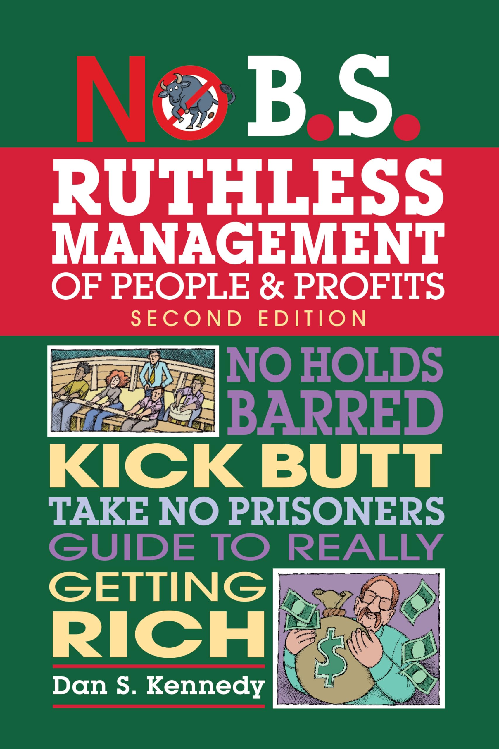 No B.S. Ruthless Management Of People And Profits: No Holds Barred, Kick Butt, Takenoprisoners Guide To Really Getting Rich