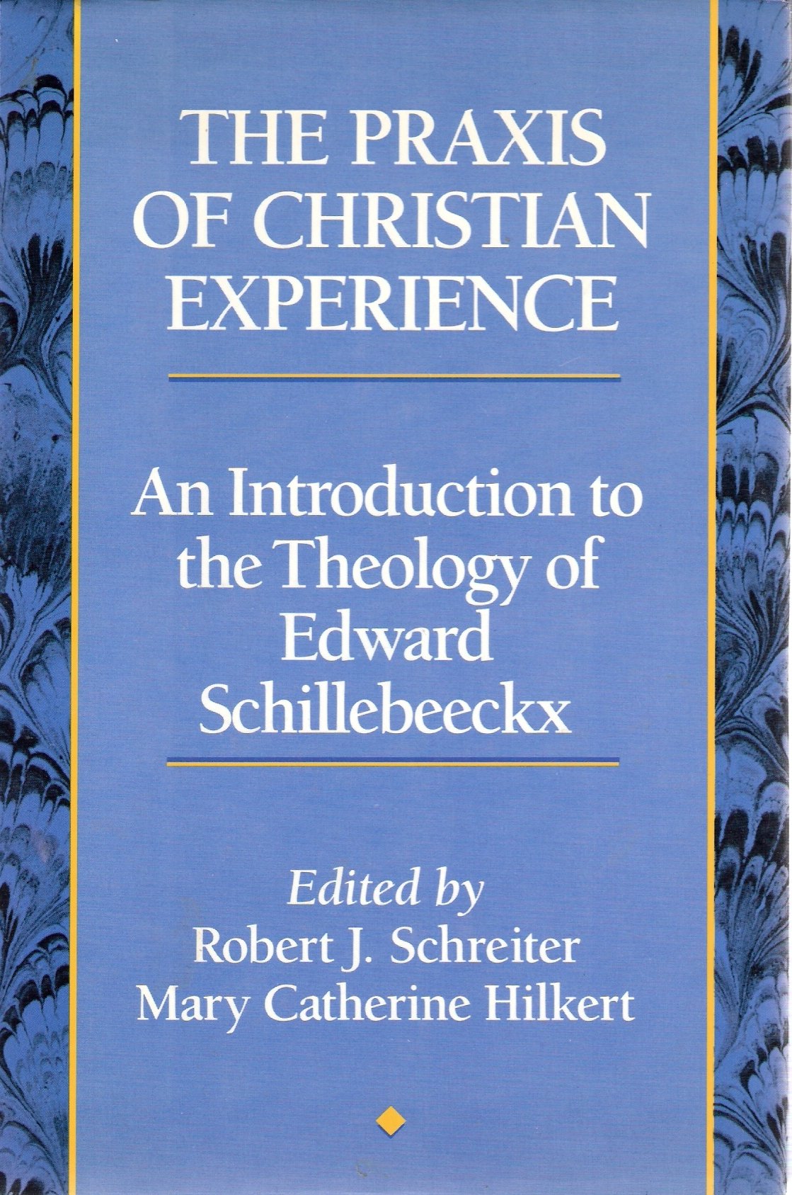 The Praxis Of Christian Experience: An Introduction To The Theology Of Edward Schillebeeckx,New
