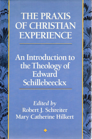 The Praxis Of Christian Experience: An Introduction To The Theology Of Edward Schillebeeckx,New