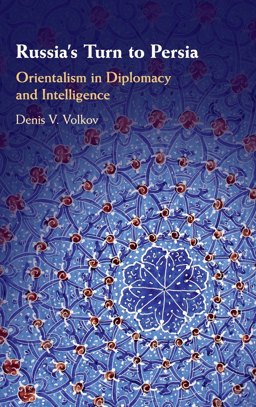 Russia's Turn to Persia: Orientalism in Diplomacy and Intelligence,Used