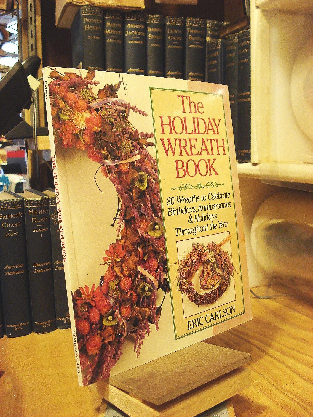 The Holiday Wreath Book: 80 Wreaths to Celebrate Birthdays, Anniversaries & Holidays Throughout the Year,Used