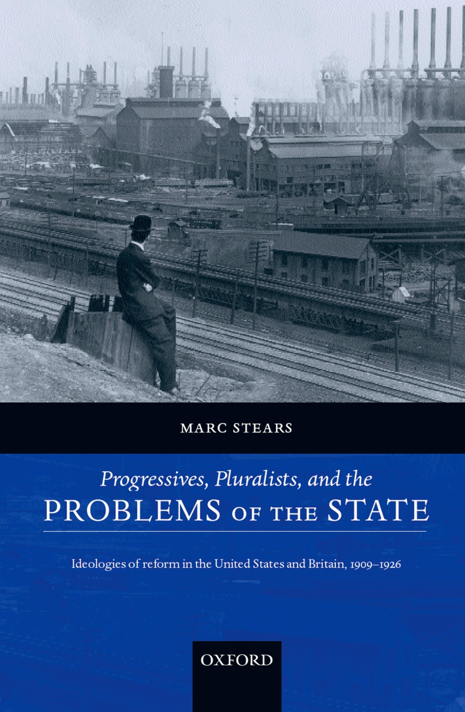 Progressives, Pluralists, and the Problems of the State: Ideologies of Reform in the United States and Britain, 19091926,Used
