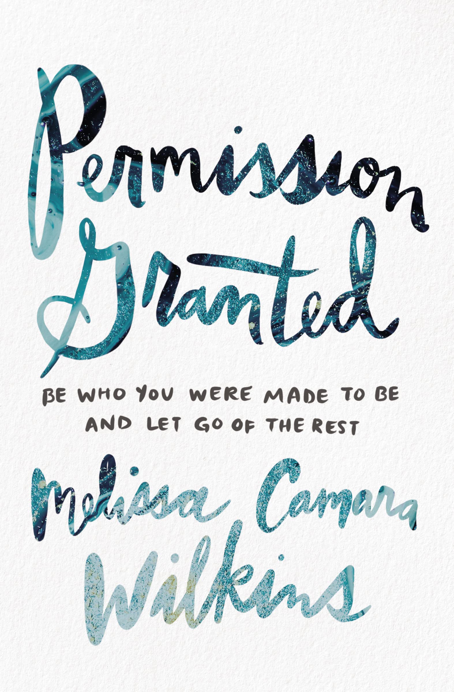 Permission Granted: Be Who You Were Made To Be And Let Go Of The Rest,New