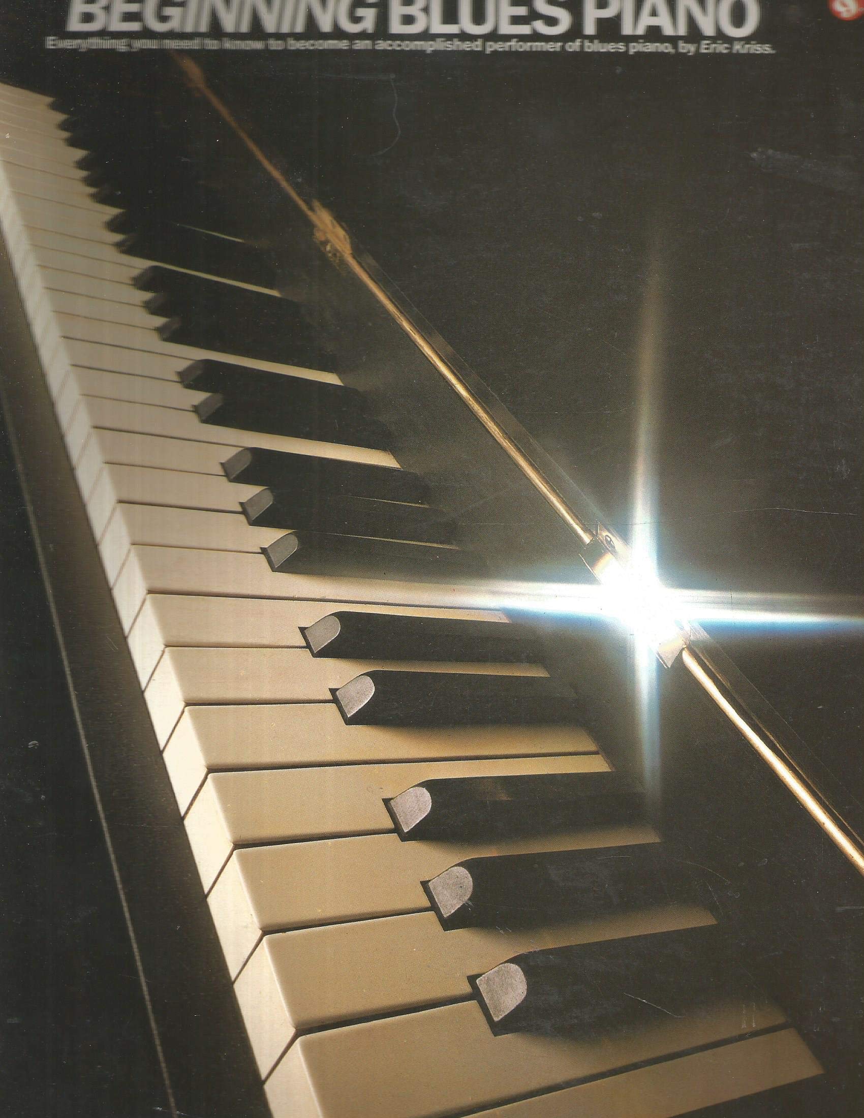 Beginning Blues Piano: Everything You Need To Know To Become An Accomplished Performer Of Blues Piano,New