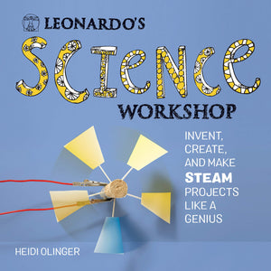 Leonardo'S Science Workshop: Invent, Create, And Make Steam Projects Like A Genius (Leonardo'S Workshop)