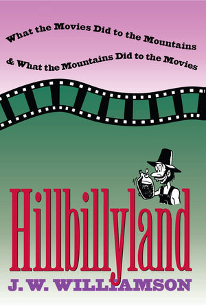 Hillbillyland: What the Movies Did to the Mountains and What the Mountains Did to the Movies,New