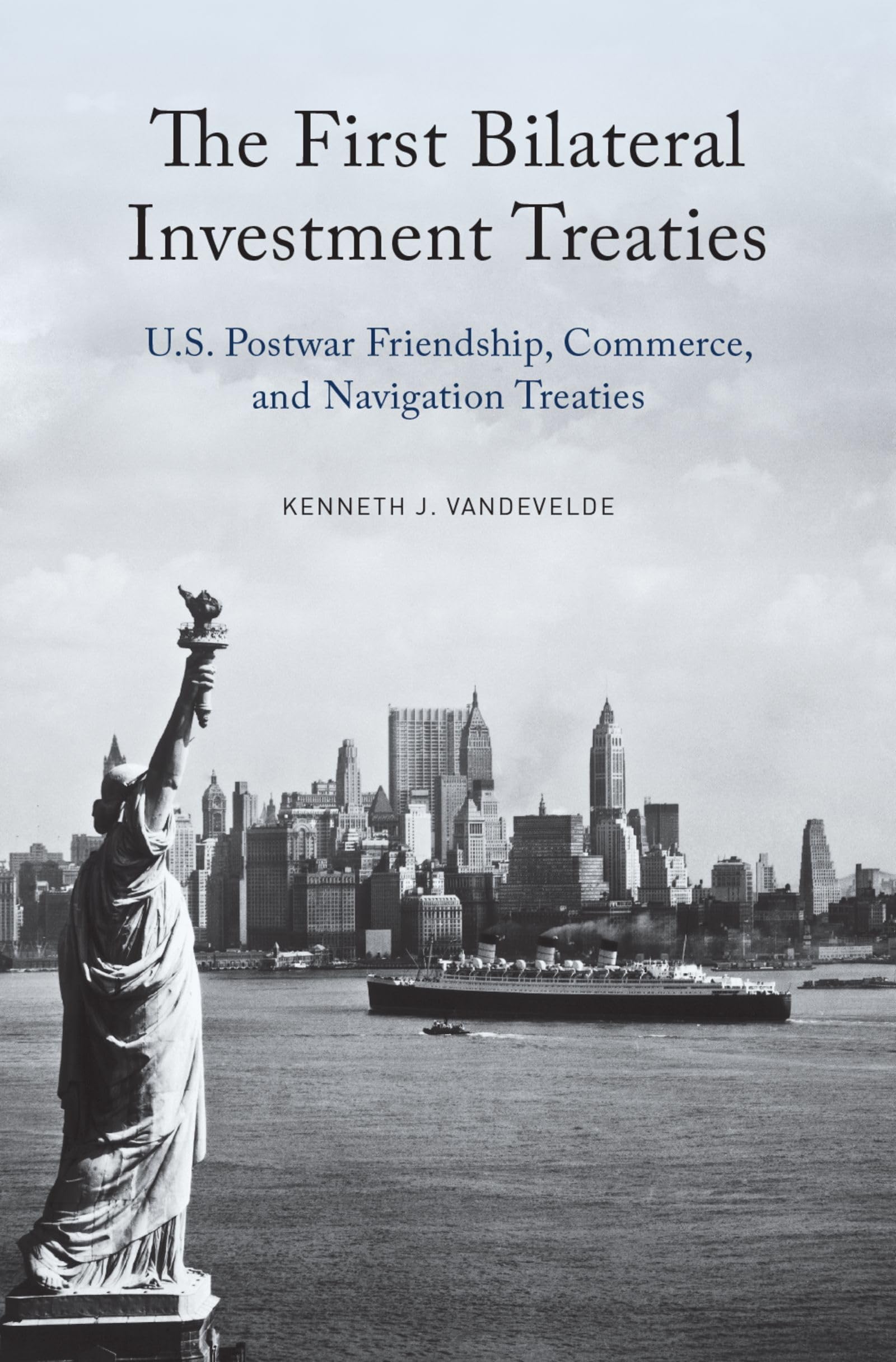The First Bilateral Investment Treaties: U.S. Postwar Friendship, Commerce, and Navigation Treaties,New