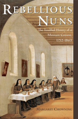 Rebellious Nuns: The Troubled History of a Mexican Convent, 17521863,Used