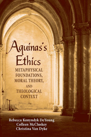 Aquinas's Ethics: Metaphysical Foundations, Moral Theory, and Theological Context,Used