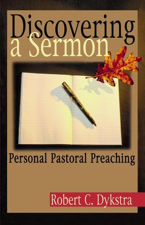 Discovering A Sermon: Personal Pastoral Preaching,New