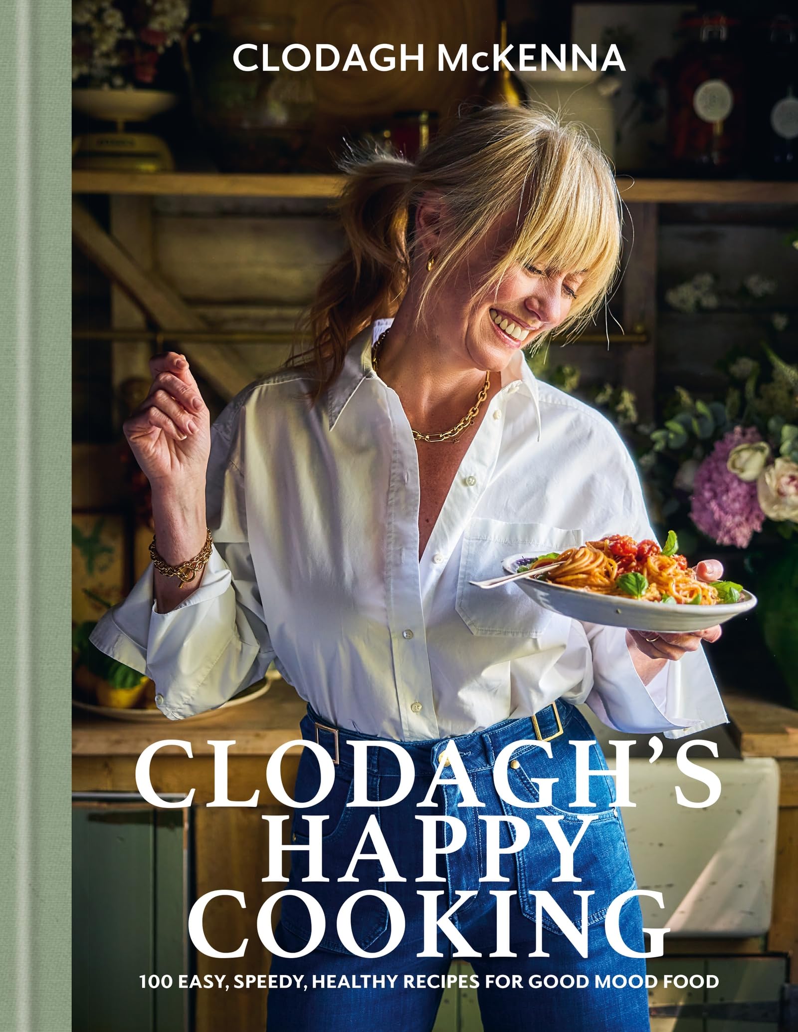 Clodaghs Happy Cooking: 100 Easy, Speedy, Healthy Recipes for Good Mood Food