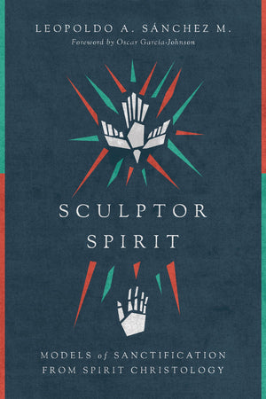 Sculptor Spirit: Models of Sanctification from Spirit Christology,Used