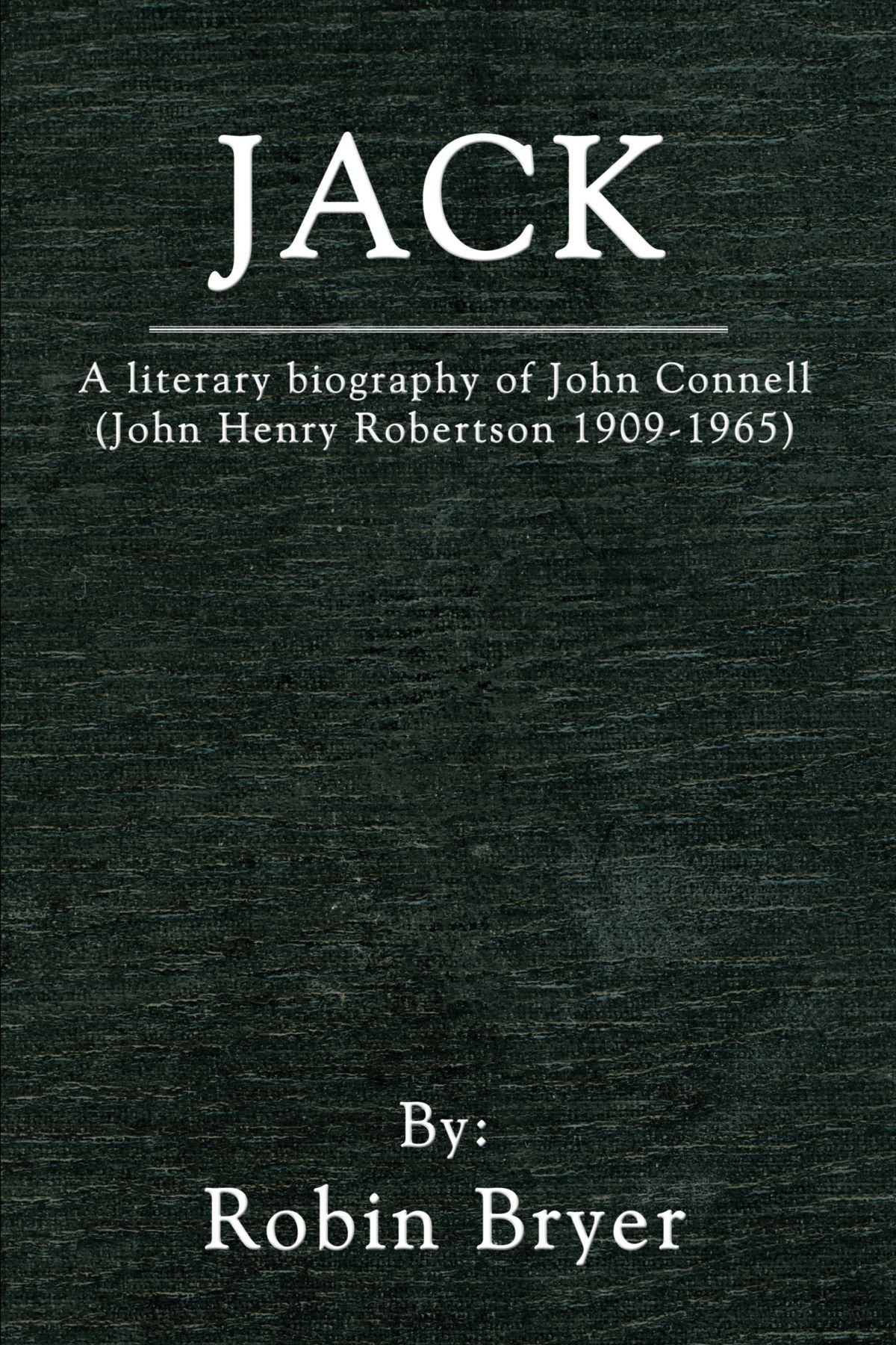 Jack: A Literary Biography of John Connell (John Henry Robertson 19091965),Used