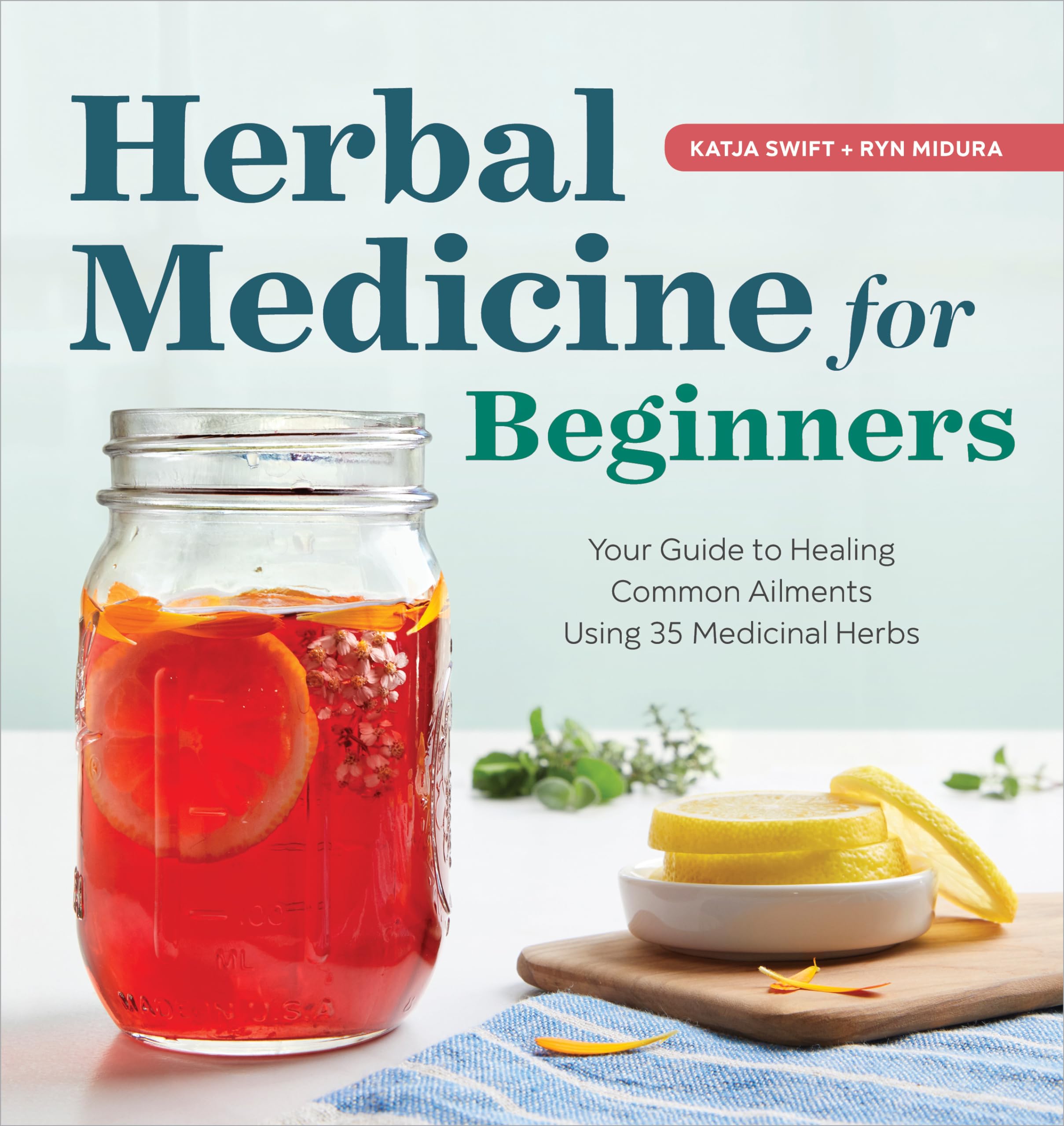 Herbal Medicine for Beginners: Your Guide to Healing Common Ailments with 35 Medicinal Herbs,Used