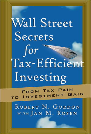 Wall Street Secrets for TaxEfficient Investing: From Tax Pain to Investment Gain,New