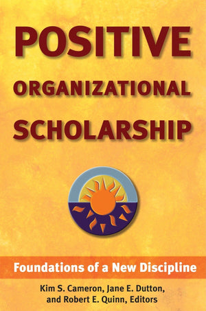 Positive Organizational Scholarship: Foundations of a New Discipline,Used